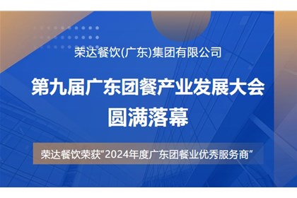 第九届广东团餐产业发展大会圆满落幕丨荣达餐饮集团荣获“2024年度广东团餐业优秀服务商”荣誉！